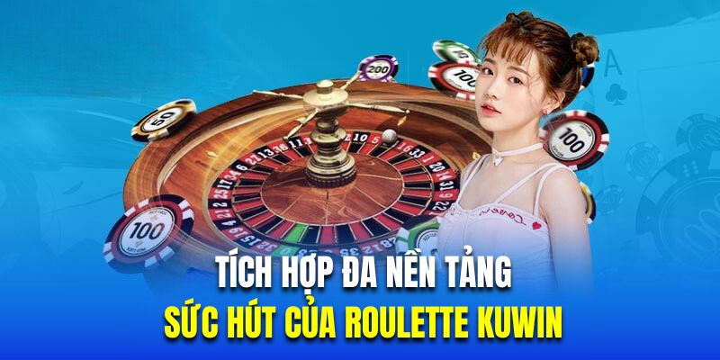 Tích hợp đa nền tảng là sức hút của Roulette KUWIN 